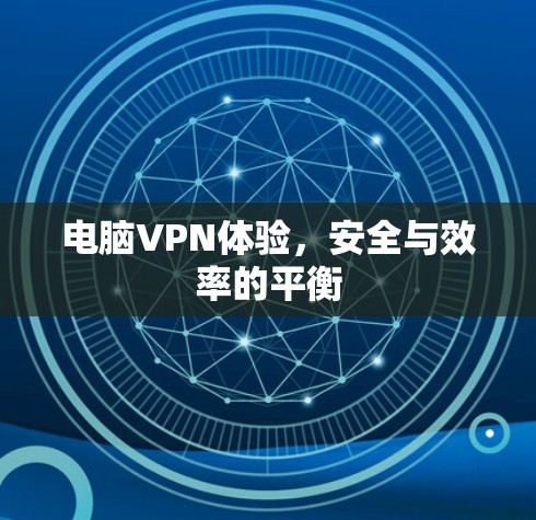 电脑VPN体验,安全与效率的平衡 电脑VPN体验,安全与效率的平衡