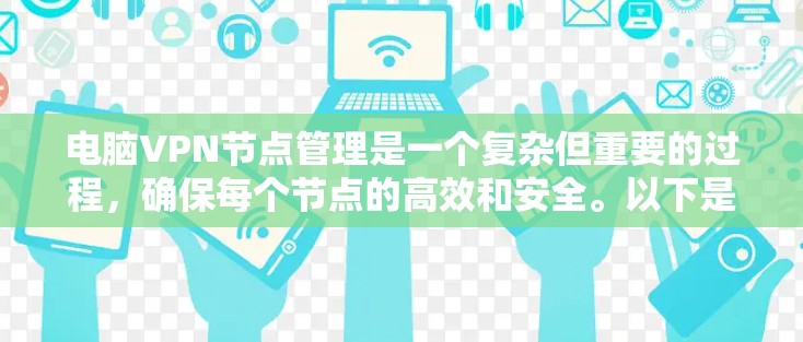 电脑VPN节点管理是一个复杂但重要的过程,确保每个节点的高效和安全。以下是详细的步骤和方法 电脑VPN节点管理是一个复杂但重要的过程,确保每个节点的高效和安全。以下是详细的步骤和方法