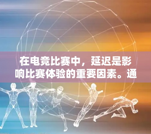 在电竞比赛中,延迟是影响比赛体验的重要因素。通过综合考虑游戏设置、硬件配置、软件优化、算法优化和赛事组织等多个方面,可以有效降低延迟,提升比赛效果。以下是对电竞低延迟方案的详细分析和建议 在电竞比赛中,延迟是影响比赛体验的重要因素。通过综合考虑游戏设置、硬件配置、软件优化、算法优化和赛事组织等多个方面,可以有效降低延迟,提升比赛效果。以下是对电竞低延迟方案的详细分析和建议