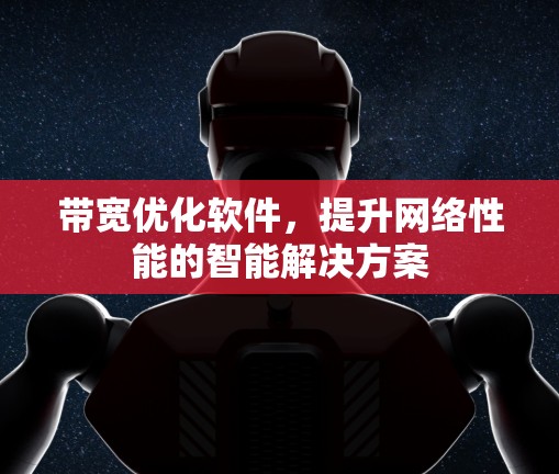 带宽优化软件，提升网络性能的智能解决方案