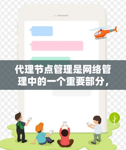 代理节点管理是网络管理中的一个重要部分,它负责监控和管理网络中的节点,以确保它们能够正常运行。以下是对代理节点管理的详细步骤和总结