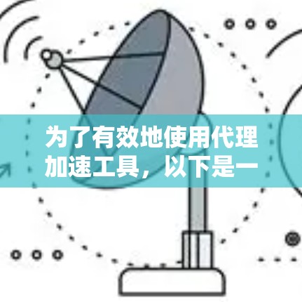 为了有效地使用代理加速工具,以下是一步步的指南