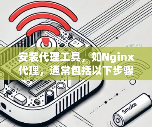 安装代理工具，如Nginx代理，通常包括以下步骤