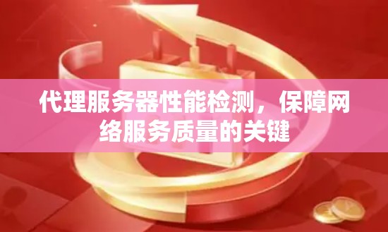 代理服务器性能检测，保障网络服务质量的关键