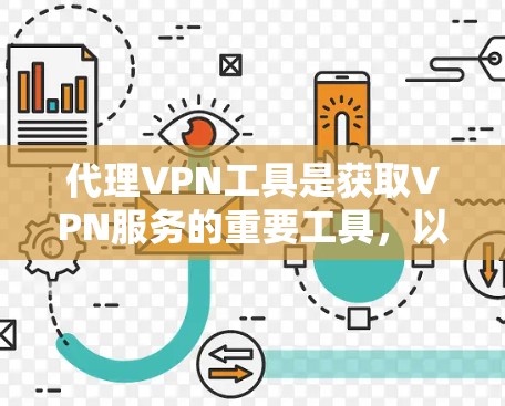 代理VPN工具是获取VPN服务的重要工具，以下是详细介绍代理VPN工具的教程