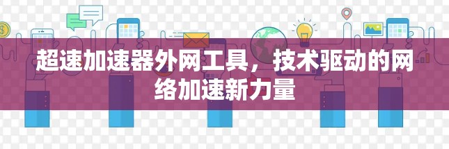 超速加速器外网工具，技术驱动的网络加速新力量