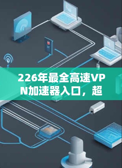 226年最全高速VPN加速器入口，超神速，超好用！