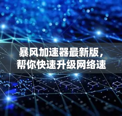暴风加速器最新版,帮你快速升级网络速度