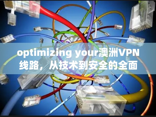 optimizing your澳洲VPN线路，从技术到安全的全面解决方案