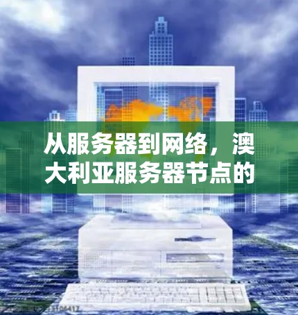 从服务器到网络，澳大利亚服务器节点的未来与挑战