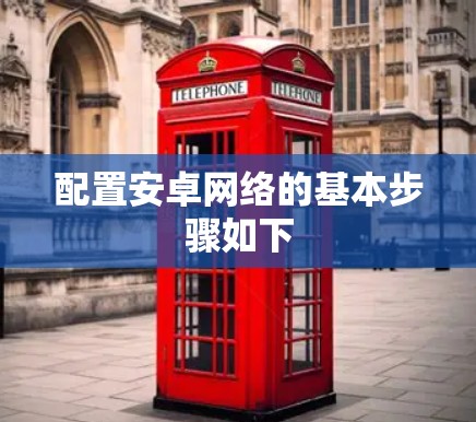 配置安卓网络的基本步骤如下