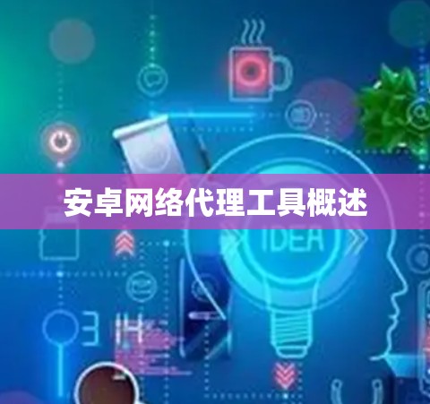 安卓网络代理工具概述 安卓网络代理工具概述