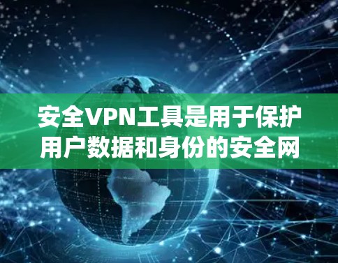 安全VPN工具是用于保护用户数据和身份的安全网络应用。以下是几款 commonly used 的安全VPN工具