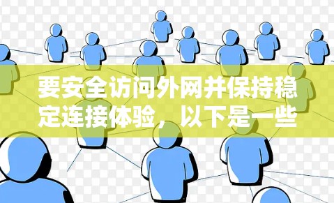 要安全访问外网并保持稳定连接体验，以下是一些步骤和建议