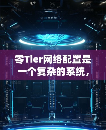 零Tier网络配置是一个复杂的系统，但可以通过以下步骤系统地进行