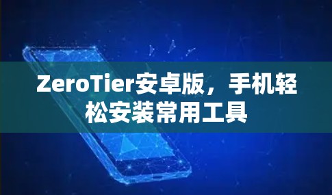 ZeroTier安卓版,手机轻松安装常用工具 ZeroTier安卓版,手机轻松安装常用工具