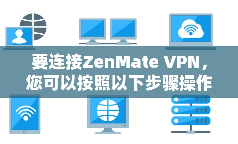 要连接ZenMate VPN,您可以按照以下步骤操作