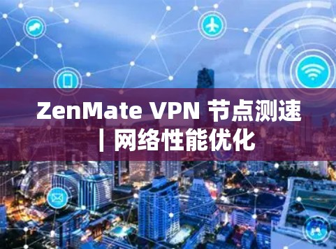 ZenMate VPN 节点测速|网络性能优化