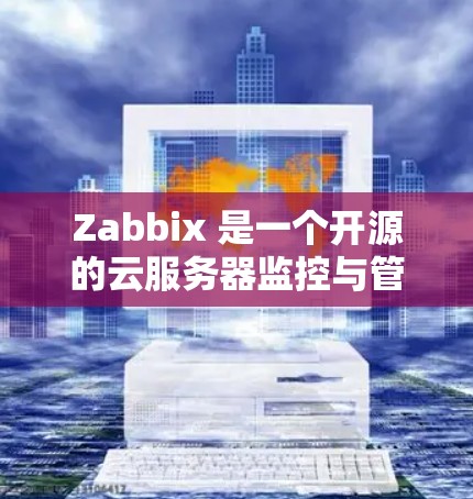 Zabbix 是一个开源的云服务器监控与管理平台，广泛应用于企业云服务中，用于监控、管理、自动化监控和故障排除。以下是对 Zabbix 监控平台的详细介绍